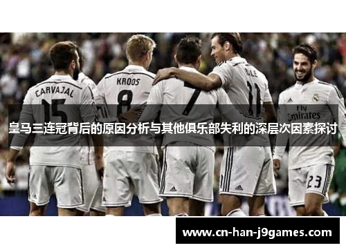 皇马三连冠背后的原因分析与其他俱乐部失利的深层次因素探讨