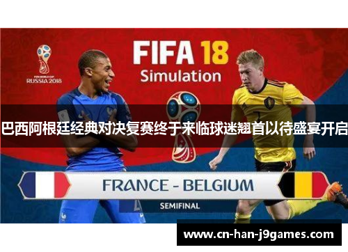 巴西阿根廷经典对决复赛终于来临球迷翘首以待盛宴开启