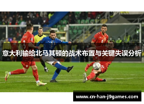 意大利输给北马其顿的战术布置与关键失误分析