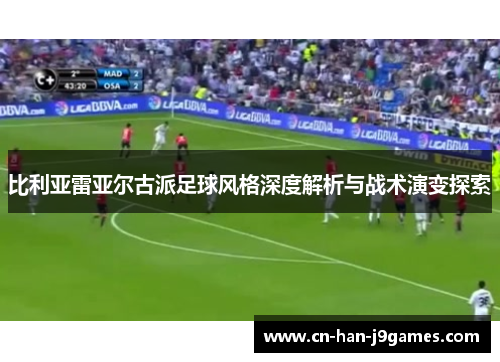 比利亚雷亚尔古派足球风格深度解析与战术演变探索