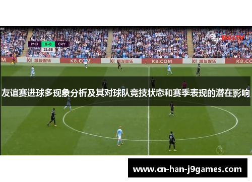 友谊赛进球多现象分析及其对球队竞技状态和赛季表现的潜在影响