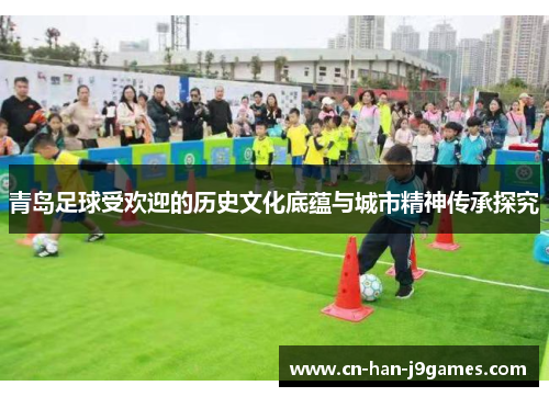 青岛足球受欢迎的历史文化底蕴与城市精神传承探究