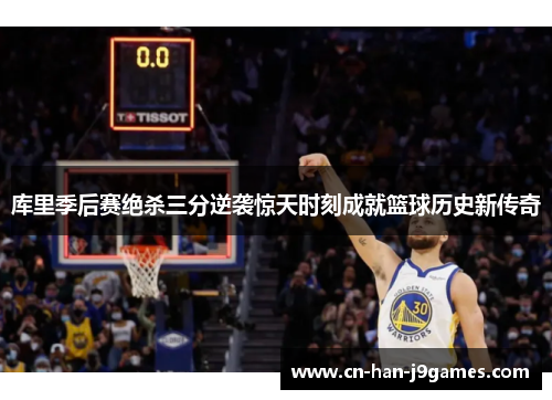 库里季后赛绝杀三分逆袭惊天时刻成就篮球历史新传奇 库里季后赛绝杀三分逆袭惊天时刻成就篮球历史新传奇