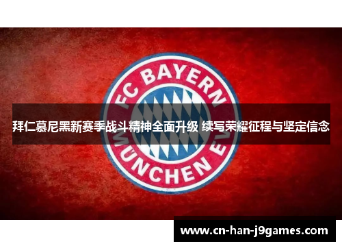 拜仁慕尼黑新赛季战斗精神全面升级 续写荣耀征程与坚定信念