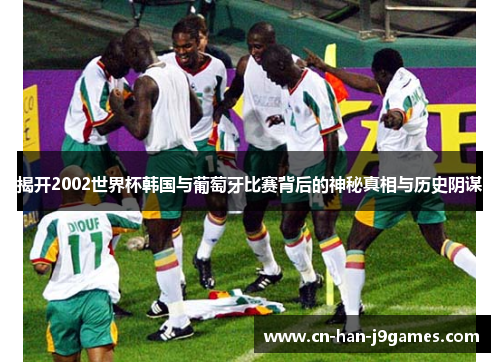 揭开2002世界杯韩国与葡萄牙比赛背后的神秘真相与历史阴谋 揭开2002世界杯韩国与葡萄牙比赛背后的神秘真相与历史阴谋