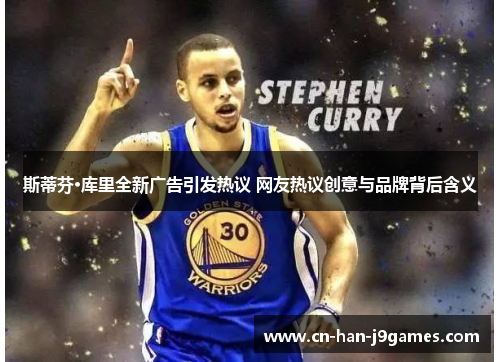 斯蒂芬·库里全新广告引发热议 网友热议创意与品牌背后含义 斯蒂芬·库里全新广告引发热议 网友热议创意与品牌背后含义