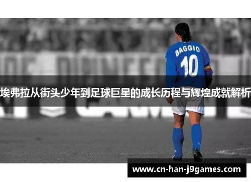 埃弗拉从街头少年到足球巨星的成长历程与辉煌成就解析 埃弗拉从街头少年到足球巨星的成长历程与辉煌成就解析