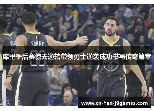 库里季后赛惊天逆转带领勇士逆袭成功书写传奇篇章