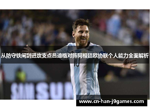 从防守铁闸到进攻支点吕迪格对阵阿根廷欧协联个人能力全面解析 从防守铁闸到进攻支点吕迪格对阵阿根廷欧协联个人能力全面解析