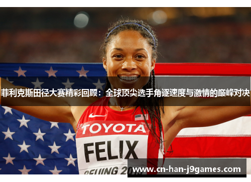 菲利克斯田径大赛精彩回顾：全球顶尖选手角逐速度与激情的巅峰对决