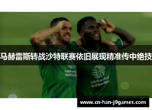 马赫雷斯转战沙特联赛依旧展现精准传中绝技