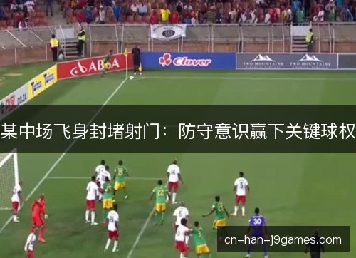 某中场飞身封堵射门：防守意识赢下关键球权
