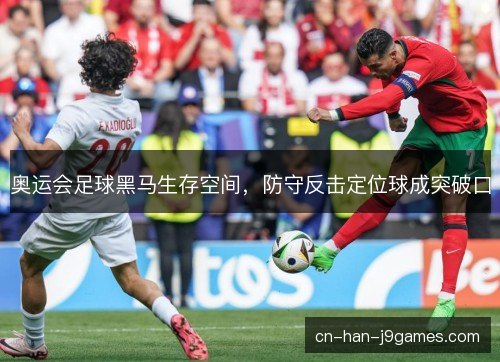 奥运会足球黑马生存空间，防守反击定位球成突破口